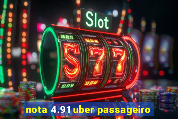 nota 4.91 uber passageiro